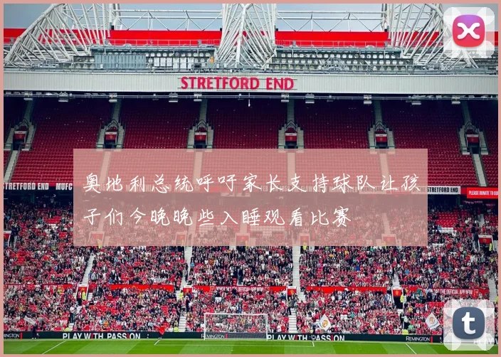 奥地利总统呼吁家长支持球队让孩子们今晚晚些入睡观看比赛